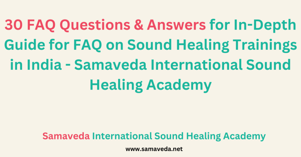 30 FAQ Questions & Answers for In-Depth Guide for FAQ on Sound Healing Trainings in India - Samaveda International Sound Healing Academy