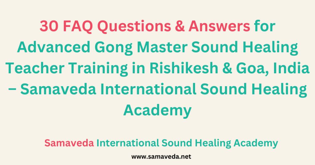 30 FAQ Questions & Answers for Advanced Gong Master Sound Healing Teacher Training in Rishikesh & Goa, India – Samaveda International Sound Healing Academy