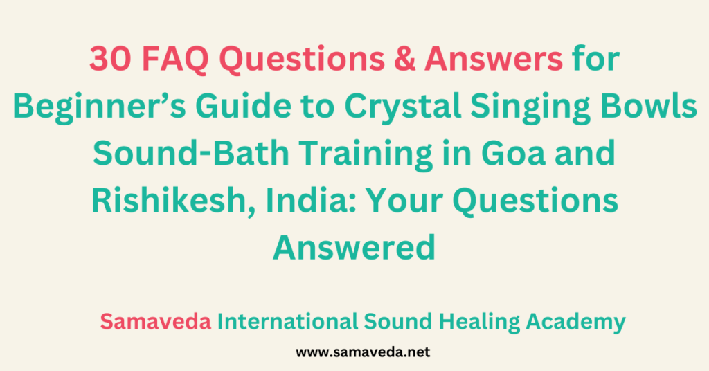 Beginner’s Guide to Crystal Singing Bowls Sound-Bath Training in Goa and Rishikesh, India Your Questions Answered