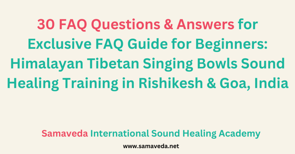 Exclusive FAQ Guide for Beginners Himalayan Tibetan Singing Bowls Sound Healing Training in Rishikesh & Goa, India